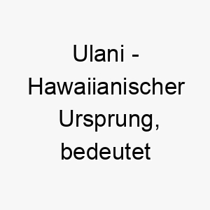 ulani hawaiianischer ursprung bedeutet heiter froehlich 9630 1