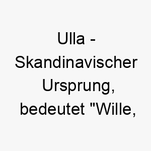 ulla skandinavischer ursprung bedeutet wille entschlossenheit 9765