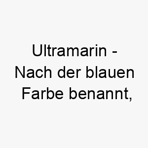 ultramarin nach der blauen farbe benannt vielleicht fuer einen hund mit blauen augen 26811