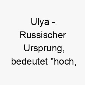 ulya russischer ursprung bedeutet hoch erhaben 9694