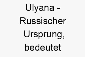 ulyana russischer ursprung bedeutet jugendlich 9649