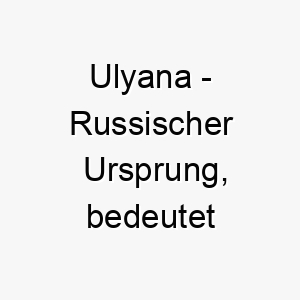 ulyana russischer ursprung bedeutet jugendlich 9649