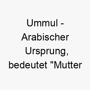 ummul arabischer ursprung bedeutet mutter von 9729