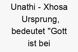 unathi xhosa ursprung bedeutet gott ist bei uns 9749