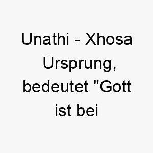 unathi xhosa ursprung bedeutet gott ist bei uns 9749