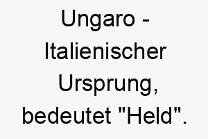 ungaro italienischer ursprung bedeutet held 9683