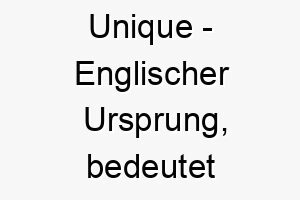 unique englischer ursprung bedeutet einzigartig 9650