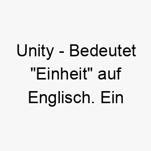 unity bedeutet einheit auf englisch ein idealer name fuer einen hund der ihre familie zusammenbringt 26784