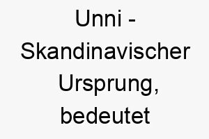 unni skandinavischer ursprung bedeutet geliebte tochter 9751