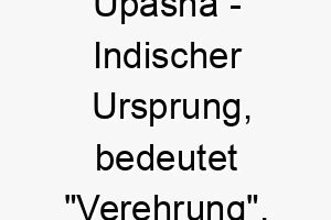 upasna indischer ursprung bedeutet verehrung 9725