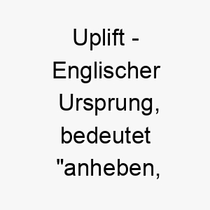 uplift englischer ursprung bedeutet anheben ermutigen 9668