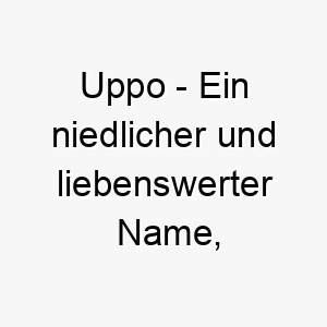 uppo ein niedlicher und liebenswerter name perfekt fuer einen suessen kleinen hund 26881