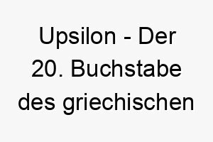 upsilon der 20 buchstabe des griechischen alphabets fuer einen hund der etwas besonderes ist 26818