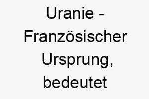 uranie franzoesischer ursprung bedeutet himmel 9672