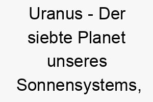 uranus der siebte planet unseres sonnensystems ein toller name fuer einen aussergewoehnlichen hund 26834