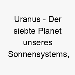 uranus der siebte planet unseres sonnensystems ein toller name fuer einen aussergewoehnlichen hund 26834