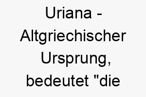 uriana altgriechischer ursprung bedeutet die sonnige 9754