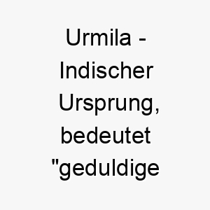 urmila indischer ursprung bedeutet geduldige frau 9689