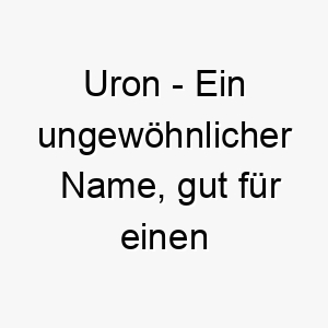 uron ein ungewoehnlicher name gut fuer einen hund mit einer auffaelligen erscheinung 26882