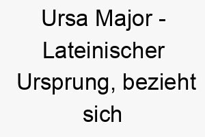 ursa major lateinischer ursprung bezieht sich auf das sternbild grosser baer 9632