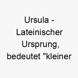 ursula lateinischer ursprung bedeutet kleiner baer 9651 2