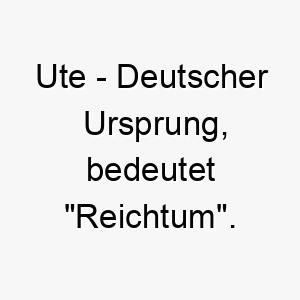 ute deutscher ursprung bedeutet reichtum 9693