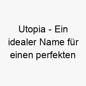 utopia ein idealer name fuer einen perfekten hund der ihr persoenliches paradies ist 26791