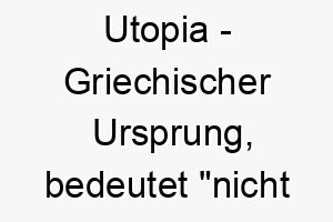 utopia griechischer ursprung bedeutet nicht ort steht fuer einen idealen zustand oder ort 9629