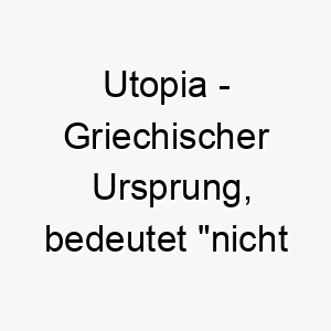 utopia griechischer ursprung bedeutet nicht ort steht fuer einen idealen zustand oder ort 9629