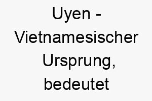 uyen vietnamesischer ursprung bedeutet friedliche vogelmelodie 9712