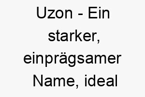 uzon ein starker einpraegsamer name ideal fuer einen grossen starken hund 26885