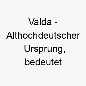 valda althochdeutscher ursprung bedeutet herrscherin 10099 1