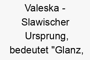 valeska slawischer ursprung bedeutet glanz ruhm 10087 1