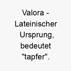 valora lateinischer ursprung bedeutet tapfer 10106 2