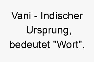 vani indischer ursprung bedeutet wort 10032