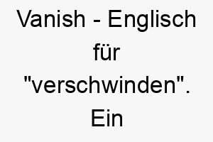 vanish englisch fuer verschwinden ein geheimnisvoller name fuer einen schuechternen oder unsichtbaren hund 27245