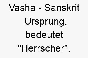 vasha sanskrit ursprung bedeutet herrscher 10029