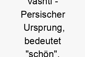 vashti persischer ursprung bedeutet schoen 10117 1