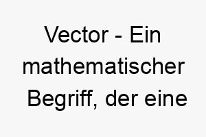 vector ein mathematischer begriff der eine richtung und groesse repraesentiert ein guter name fuer einen zielgerichteten fokussierten hund 27221