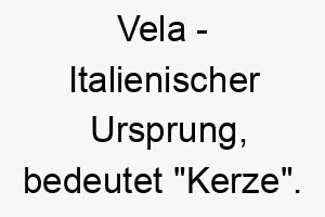 vela italienischer ursprung bedeutet kerze 10058