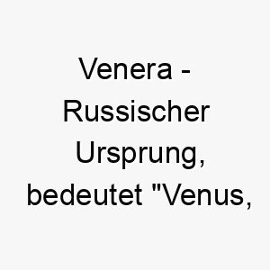 venera russischer ursprung bedeutet venus goettin der liebe 10059 1