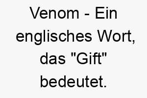 venom ein englisches wort das gift bedeutet ein guter name fuer einen starken furchterregenden hund 27183