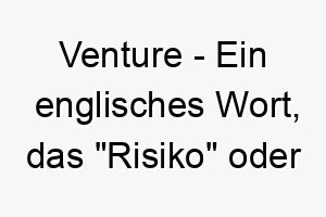 venture ein englisches wort das risiko oder unterfangen bedeutet ideal fuer einen abenteuerlustigen hund 27114