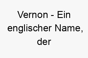 vernon ein englischer name der fruehlingsplatz bedeutet es koennte einen hund repraesentieren der lebhaft und froehlich ist 26908