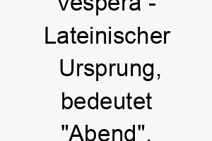 vespera lateinischer ursprung bedeutet abend 10121