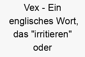 vex ein englisches wort das irritieren oder veraergern bedeutet ein passender name fuer einen frechen neckenden hund 27115