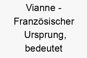 vianne franzoesischer ursprung bedeutet leben 10042 2