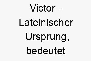 victor lateinischer ursprung bedeutet sieger ideal fuer einen starken siegreichen hund 26907