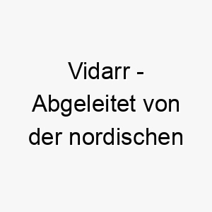 vidarr abgeleitet von der nordischen mythologie bedeutet waldkrieger ein starker name fuer einen mutigen abenteuerlustigen hund 27196