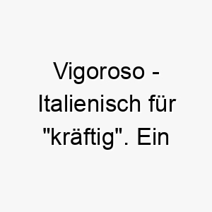 vigoroso italienisch fuer kraeftig ein grossartiger name fuer einen starken gesunden hund 27202